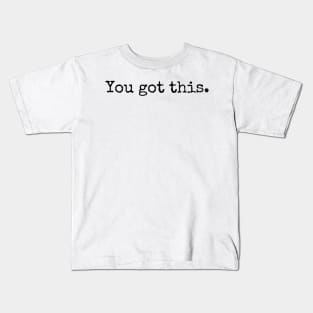 You Got This - Motivational and Inspiring Work Quotes Kids T-Shirt